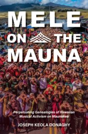 Mele on the Mauna Perpetuating Genealogies of Hawaiian Musical Activism on Maunakea cover image