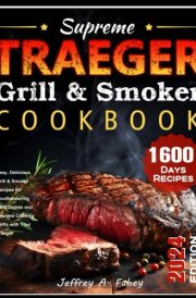Supreme Traeger Grill & Smoker Cookbook: Easy, Delicious Grill & Smoker Recipes for Mouthwatering BBQ Dishes and Improve Cooking Skills with Your Traeger cover image