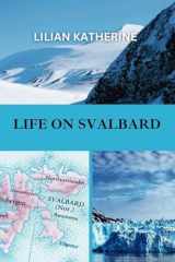 Life on Svalbard A Deep Dive Into the Challenges and Wonders of Living in One of Earth's Most Remote and Extreme Environments cover image