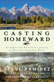 Casting Homeward An Angler and Naturalist's Journey to America's Legendary Rivers cover image