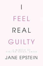 I Feel Real Guilty A Memoir of Sibling Sexual Abuse cover image