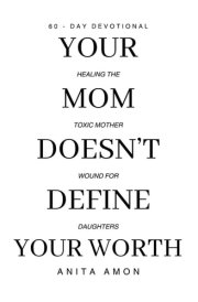 Your Mom Doesn't Define Your Worth: Healing the Toxic Mother Wound for Daughters cover image