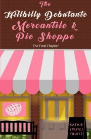 The Hillbilly Debutante Mercantile & Pie Shoppe The Final Chapter cover image