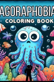 Agoraphobia Coloring Book: Guided Tools for Overcoming Fear & Anxiety – A Self-Help Workbook for Recovery, Awareness, and Relief with Practical ... Health for Adults, Friends, Kids & Coworkers cover image