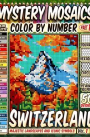 50 Switzerland's Wonders - Mystery Mosaic Color by Number: Majestic Landscapes and Iconic Symbols in Squares, Hexagons, Stained Glass, and Circles cover image