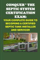Conquer the Septic System Certification Exam: Your Complete Guide to Becoming a Certified Septic Tank Installer and Servicer (Skilled Trades Exams) cover image