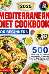 Mediterranean Diet Cookbook for Beginners: 500 Quick, Easy, and Delicious Recipes with a 30-Day Meal Plan, Full-Color Pictures to Kickstart Your Healthy Lifestyle. cover image