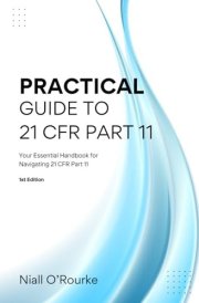 Practical Guide to 21 CFR Part 11: Your Essential Handbook for Navigating 21 CFR Part 11 cover image