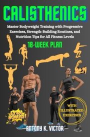 Calisthenics Book: Master Bodyweight Training with Progressive Exercises, Strength-Building Routines, and Nutrition Tips for All Fitness Levels cover image