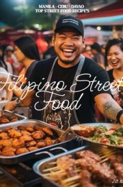 FILIPINO STREET FOOD: MANILA - CEBU - DAVAO TOP STREET FOOD RECIPES cover image