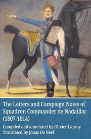 The Letters and Campaign Notes of Squadron Commander de Nadaillac (1807-1814) cover image