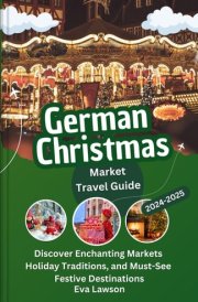 German Christmas Market Travel Guide 2024-2025: Discover Enchanting Markets, Holiday Traditions, and Must-See Festive Destinations cover image