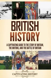British History A Captivating Guide to the Story of Britain, the Britons, and the Battle of Britain cover image