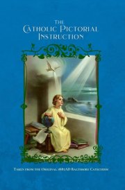 The Catholic Pictorial Instruction: Taken from the Original 1885AD Baltimore Catechism cover image