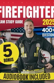 Firefighter Exam Prep: The Definitive Study Guide to Ace the Exam with Confidence on Your First Attempt | Includes Extra Content, 400+ Practice Questions, and Tips to Secure Your Future Career cover image