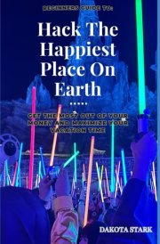 Beginners Guide To: Hack The Happiest Place On Earth: Get the most out of your money and maximize your vacation time cover image