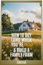 How To Buy Land When You're Broke & Build A Family Farm cover image