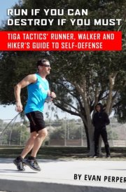 Run If You Can, Destroy If You Must Tiga Tactics' Runner, Walker and Hiker's Guide to Self-Defense cover image