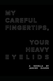 My Careful Fingertips, Your Heavy Eyelids: A Ghost Love Story and Murder Mystery cover image