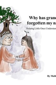 Why Has Grandma Forgotten My Name?: Helping Little Ones Understand Dementia cover image