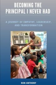 Becoming The Principal I Never Had A Journey Of Empathy, Leadership, And Transformation cover image