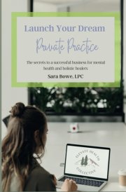 Launch Your Dream Private Practice: The Secrets to a Successful Business for Mental Health and Holistic Healers cover image