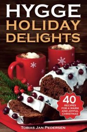 HYGGE HOLIDAY DELIGHTS: 40 Recipes for a Warm and Joyful Christmas (The Scandinavian Art of Well-Being : Minimalism, Hygge & Lagom for a Fulfilling and Meaningful Life) cover image