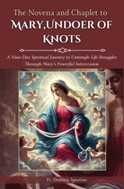 The Novena and Chaplet to Mary, Undoer of Knots - A Nine-Day Spiritual Journey to Untangle Life Struggles Through Mary's Powerful Intercession cover image