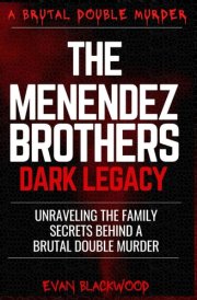 THE MENENDEZ BROTHERS DARK LEGACY: Unraveling the Family Secrets Behind a Brutal Double Murder cover image