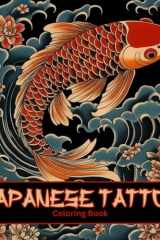 Japanese Tattoo: Coloring Book for Body Art Enthusiasts. Dynamic Images & Notes Teach the Traditional Elements & Cultural Symbolism of Each Design, ... an Ideal Gift for Adults, Teens, Men & Boys cover image