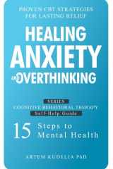 Healing Anxiety and Overthinking: Proven CBT Strategies for Lasting Relief (Cognitive Behavioral Therapy Self-Help Guide: 15 Steps to Mental Health) cover image