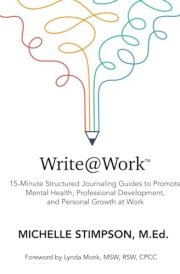 Write@Work: 15-Minute Structured Journaling Guides to promote Mental Health, Professional Development, and Personal Growth at Work cover image