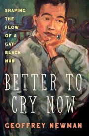 Better To Cry Now Shaping the Flow of a Gay Black Man cover image