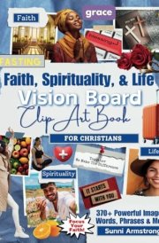 Christian Vision Board Clip Art Book: Improve Your Faith, Spirituality and Life with 370+ Powerful Images, Words, Scriptures & More | Motivational ... Teens (Vision Board Supplies by SelfHelpLove) cover image