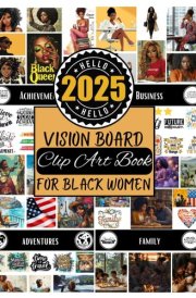 2025 Vision Board Clip Art Book For Black Women: Create Motivational & Powerful Vision Board From 300+ Vision Board Supplies (Pictures, Quotes and Affirmations) | Reach Your Full Potential in 2025 cover image