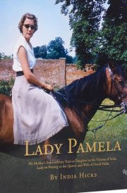 Lady Pamela My Mother's Extraordinary Years as Daughter to the Viceroy of India, Lady-in-Waiting to the Queen, and Wife of David Hicks cover image