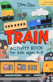 Train Activity Book for Kids Ages 4-8: 75 Awesome Activities for Train Loving Children, Educational and Entertaining Puzzles and Games for Fun Learning cover image