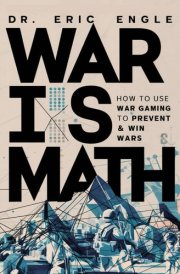 War is Math: How to Use Wargaming to Prevent & Win Wars: How to Use Wargaming to Prevent & Win Wars (The Strategy Series: How Wars Are Won) cover image