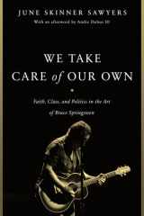 We Take Care of Our Own Faith, Class, and Politics in the Art of Bruce Springsteen cover image