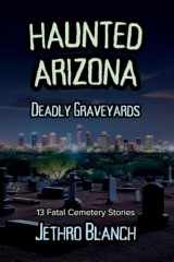 Haunted Arizona Deadly Graveyards 13 Fatal Cemetery Stories cover image