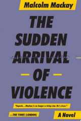 The Sudden Arrival of Violence A Novel cover image