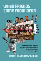 When Friends Come From Afar The Remarkable Story of Bernie Wong and Chicago's Chinese American Service League cover image