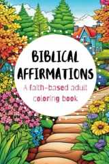 Biblical Affirmations Adult Coloring Book: An Adult Coloring Book for Bible-Based Relaxation, Encouragement and Meditation: 31 Inspirational Coloring ... Fruits, Animals and Tranquil Landscapes cover image