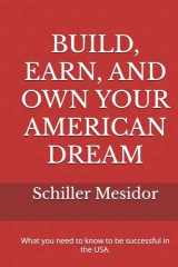 Build, earn and own your american dream .: What you need to know to be successful in the USA. cover image