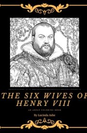 The Six Wives of Henry VIII: An Adult Coloring Book (Coloring History) cover image