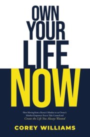 Own Your Life Now: How Moving from a Renter’s Mindset to an Owner’s | Mindset Empowers You to Take Control and Create the Life You Always Wanted cover image