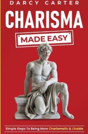 Charisma Made Easy Simple Steps To Being More Charismatic & Likable cover image