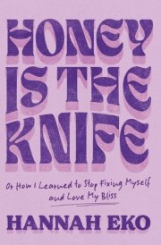 Honey Is the Knife Or How I Learned to Stop Fixing Myself and Love My Bliss cover image