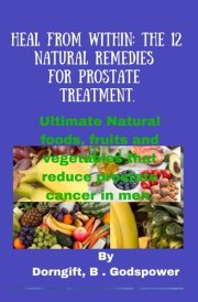 Heal from within: 12 Natural remedies for prostate treatment: Ultimate Natural foods, fruit and vegetables that reduce prostate cancer in men. cover image