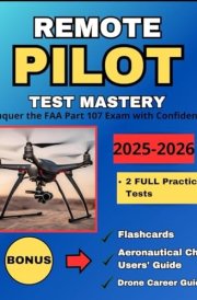 Remote Pilot Test Mastery: Conquer the FAA Part 107 Exam with Confidence – Practice Tests, Insider Tips, and Detailed Explanations for Passing on Your First Try cover image
